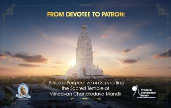 From Devotee to Patron: A Vedic Perspective on Supporting the Sacred Temple of Vrindavan Chandrodaya Mandir